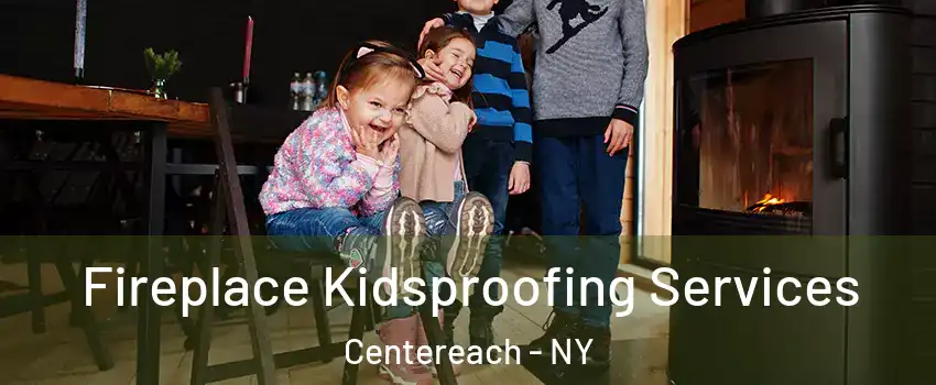  Fireplace Kidsproofing Services Centereach - NY