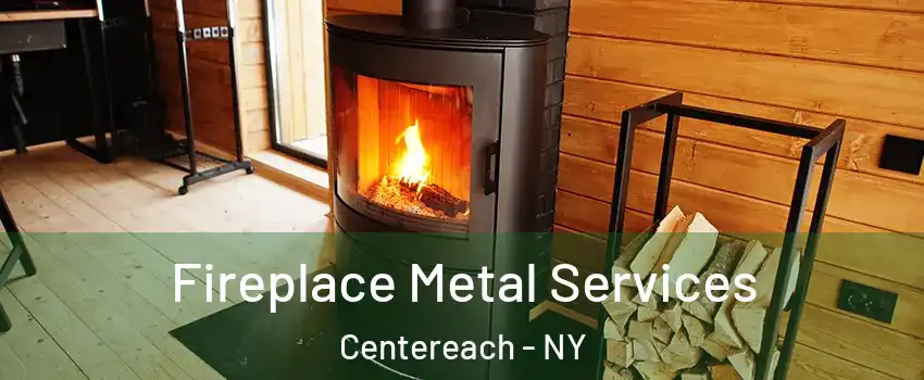 Fireplace Metal Services Centereach - NY