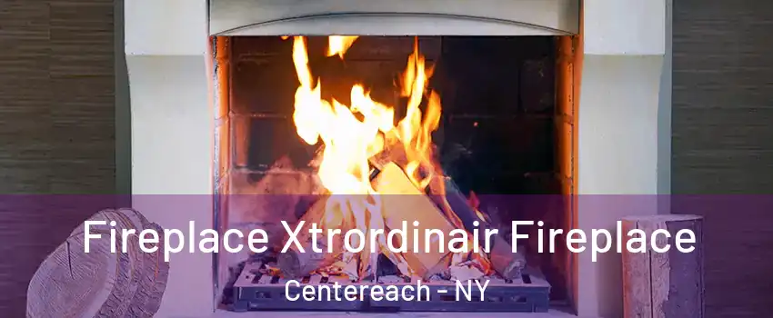  Fireplace Xtrordinair Fireplace Centereach - NY