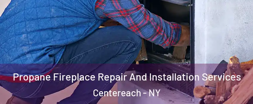  Propane Fireplace Repair And Installation Services Centereach - NY