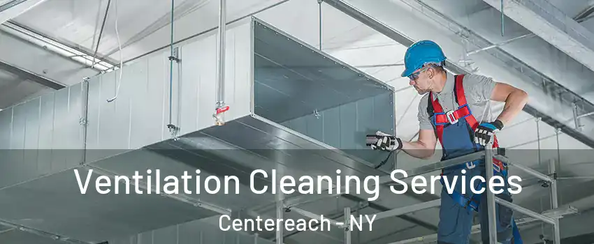  Ventilation Cleaning Services Centereach - NY