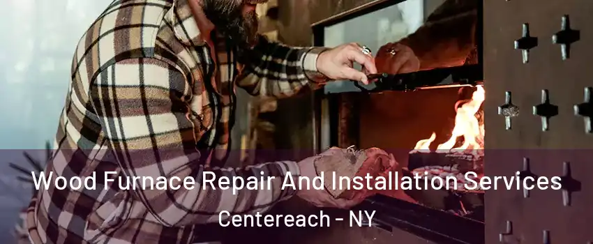  Wood Furnace Repair And Installation Services Centereach - NY